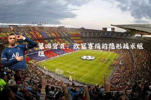 第四官员:欧冠赛场的隐形战术枢纽