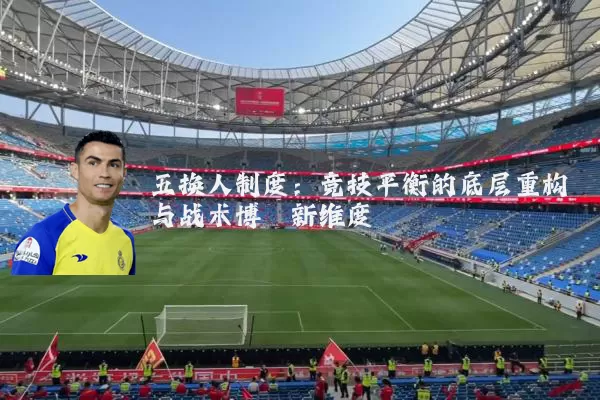 五换人制度：竞技平衡的底层重构与战术博弈新维度