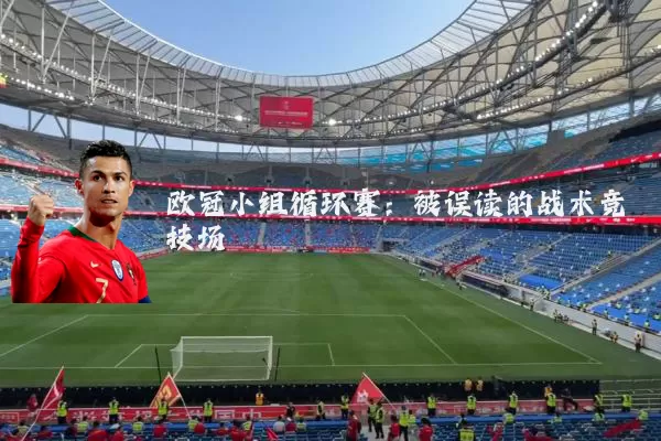 欧冠小组循环赛:被误读的战术竞技场