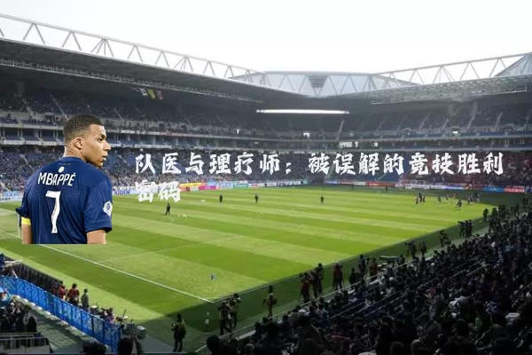 队医与理疗师:被误解的竞技胜利密码