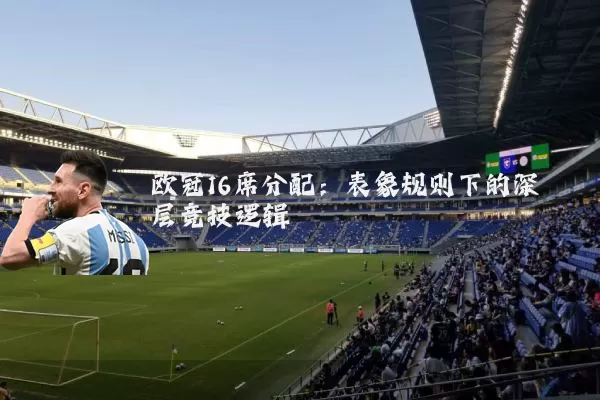 欧冠16席分配：表象规则下的深层竞技逻辑